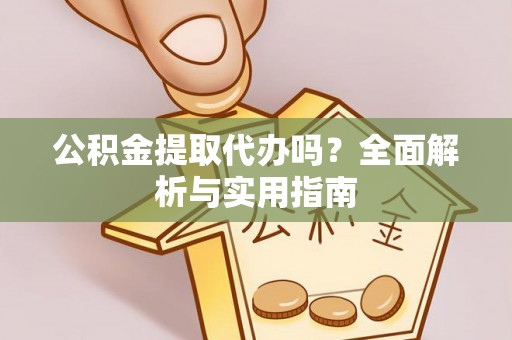 瑞芳公积金提取代办吗？全面解析与实用指南