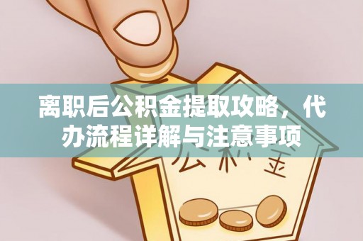 瑞芳离职后公积金提取攻略，代办流程详解与注意事项