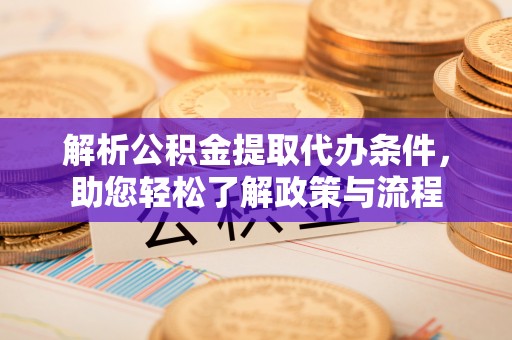 瑞芳解析公积金提取代办条件，助您轻松了解政策与流程