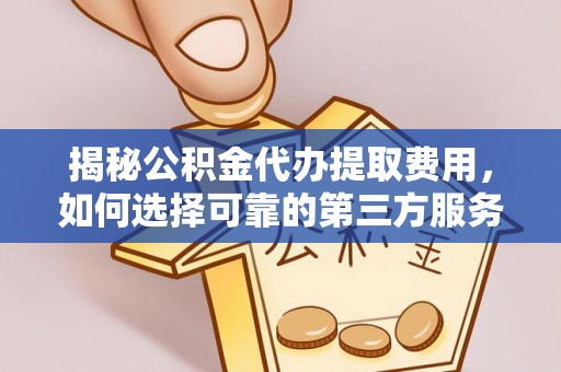 瑞芳揭秘公积金代办提取费用，如何选择可靠的第三方服务
