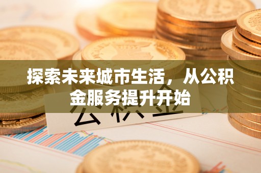 瑞芳探索未来城市生活，从公积金服务提升开始