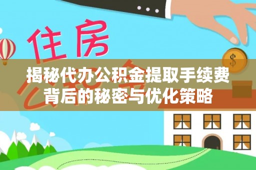 瑞芳揭秘代办公积金提取手续费背后的秘密与优化策略
