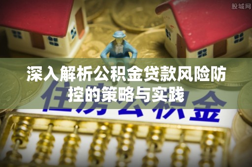 瑞芳深入解析公积金贷款风险防控的策略与实践