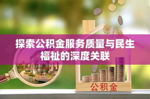 瑞芳探索公积金服务质量与民生福祉的深度关联