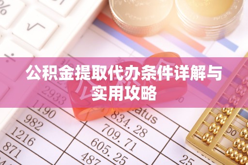 瑞芳公积金提取代办条件详解与实用攻略