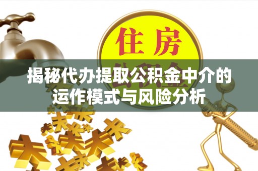 瑞芳揭秘代办提取公积金中介的运作模式与风险分析
