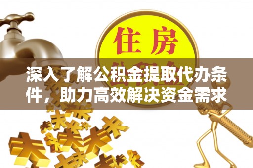 瑞芳深入了解公积金提取代办条件，助力高效解决资金需求