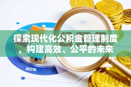 瑞芳探索现代化公积金管理制度，构建高效、公平的未来