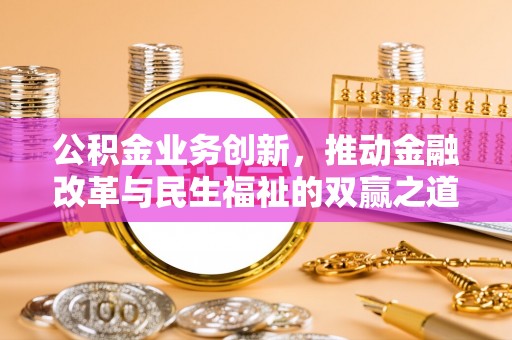 瑞芳公积金业务创新，推动金融改革与民生福祉的双赢之道