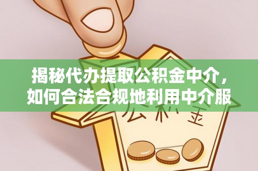 瑞芳揭秘代办提取公积金中介，如何合法合规地利用中介服务