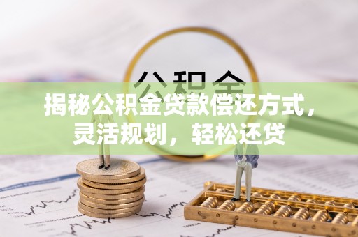 瑞芳揭秘公积金贷款偿还方式，灵活规划，轻松还贷
