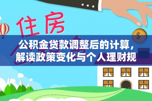 瑞芳公积金贷款调整后的计算，解读政策变化与个人理财规划
