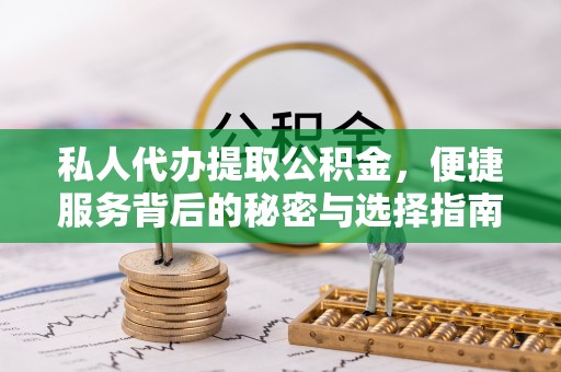 瑞芳私人代办提取公积金，便捷服务背后的秘密与选择指南