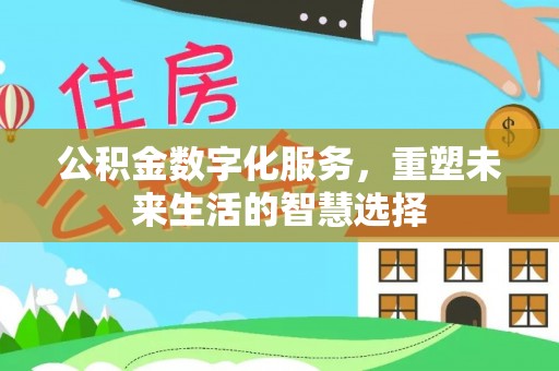瑞芳公积金数字化服务，重塑未来生活的智慧选择