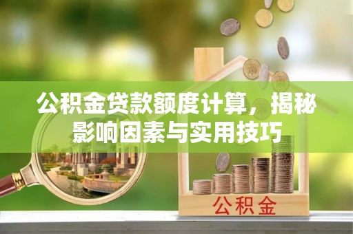 瑞芳公积金贷款额度计算，揭秘影响因素与实用技巧