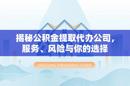 瑞芳揭秘公积金提取代办公司，服务、风险与你的选择