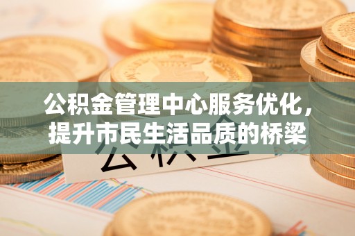 瑞芳公积金管理中心服务优化，提升市民生活品质的桥梁