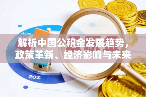 瑞芳解析中国公积金发展趋势，政策革新、经济影响与未来展望