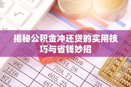 瑞芳揭秘公积金冲还贷的实用技巧与省钱妙招