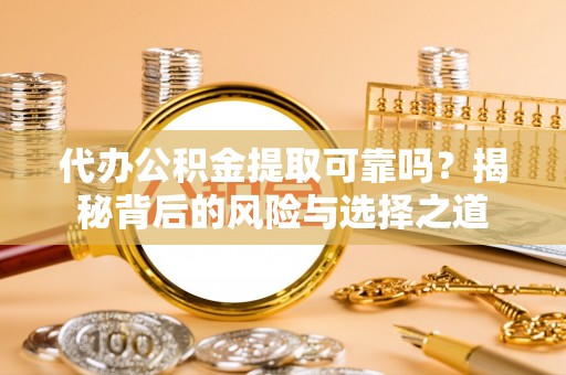 瑞芳代办公积金提取可靠吗？揭秘背后的风险与选择之道