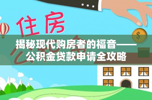 瑞芳揭秘现代购房者的福音——公积金贷款申请全攻略