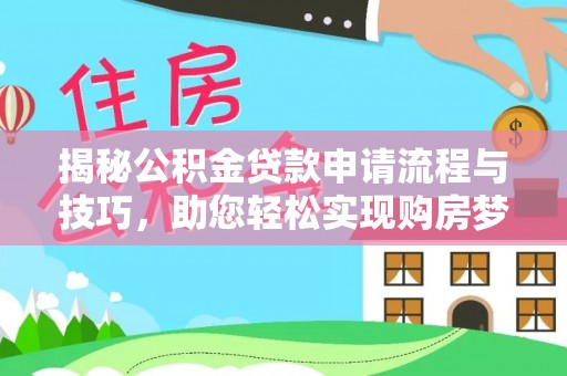 瑞芳揭秘公积金贷款申请流程与技巧，助您轻松实现购房梦
