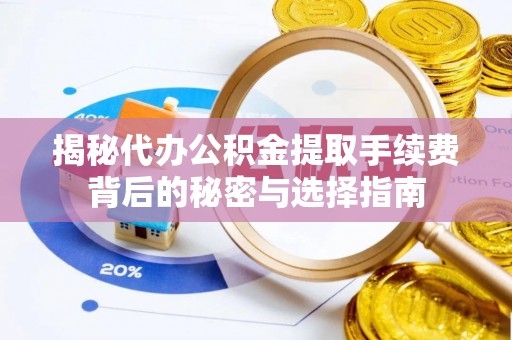 瑞芳揭秘代办公积金提取手续费背后的秘密与选择指南