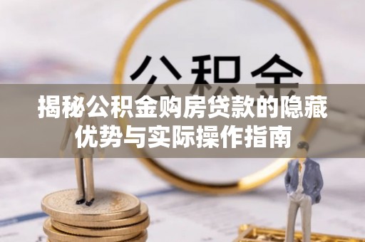 瑞芳揭秘公积金购房贷款的隐藏优势与实际操作指南
