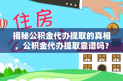 瑞芳揭秘公积金代办提取的真相，公积金代办提取靠谱吗？