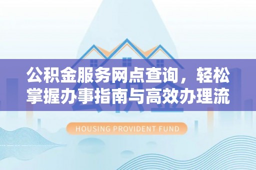 瑞芳公积金服务网点查询，轻松掌握办事指南与高效办理流程
