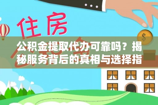 瑞芳公积金提取代办可靠吗？揭秘服务背后的真相与选择指南