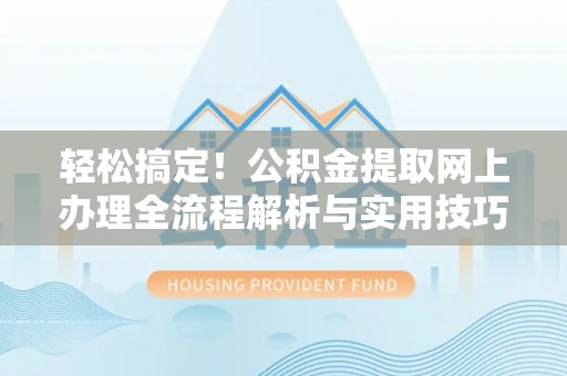 瑞芳轻松搞定！公积金提取网上办理全流程解析与实用技巧