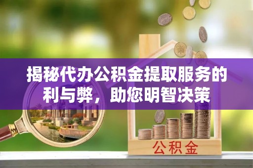 瑞芳揭秘代办公积金提取服务的利与弊，助您明智决策