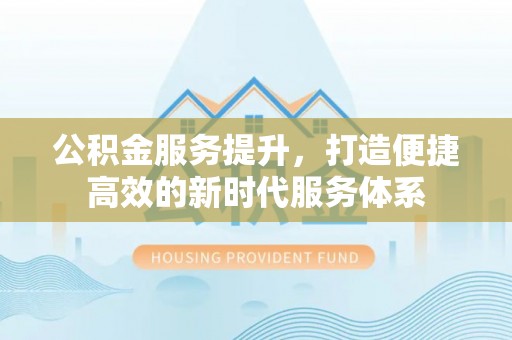 瑞芳公积金服务提升，打造便捷高效的新时代服务体系