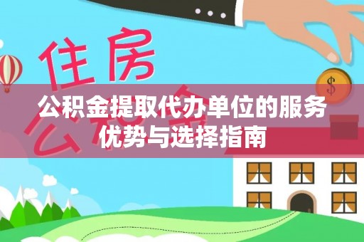 瑞芳公积金提取代办单位的服务优势与选择指南