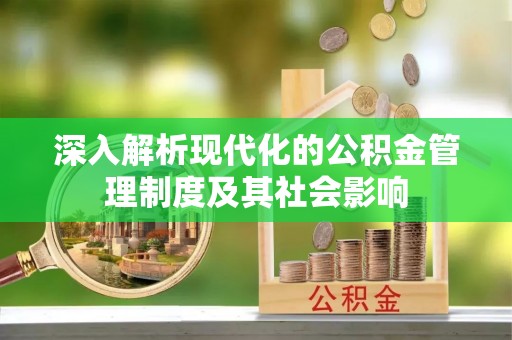 瑞芳深入解析现代化的公积金管理制度及其社会影响