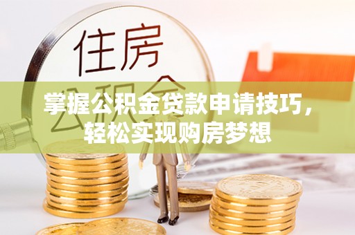瑞芳掌握公积金贷款申请技巧，轻松实现购房梦想