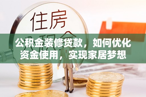 瑞芳公积金装修贷款，如何优化资金使用，实现家居梦想