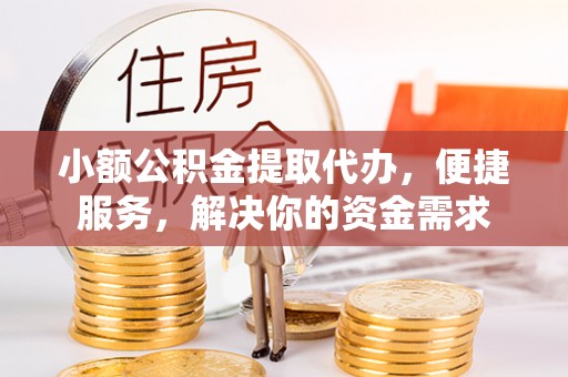 瑞芳小额公积金提取代办，便捷服务，解决你的资金需求