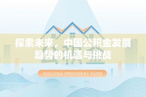 瑞芳探索未来，中国公积金发展趋势的机遇与挑战