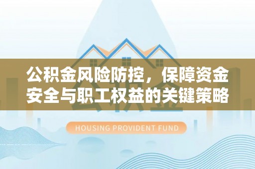 瑞芳公积金风险防控，保障资金安全与职工权益的关键策略