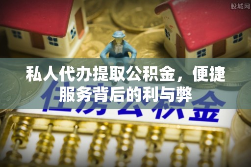 瑞芳私人代办提取公积金，便捷服务背后的利与弊