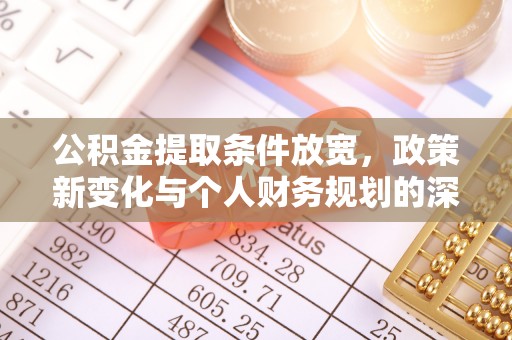 瑞芳公积金提取条件放宽，政策新变化与个人财务规划的深度解析