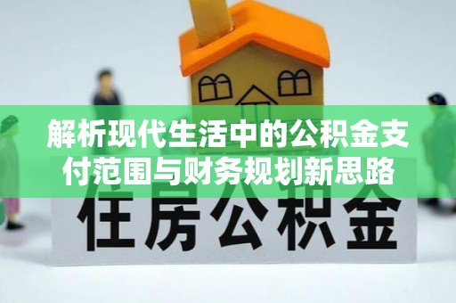 瑞芳解析现代生活中的公积金支付范围与财务规划新思路