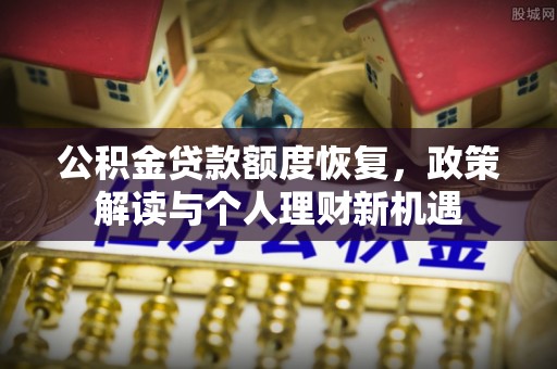 瑞芳公积金贷款额度恢复，政策解读与个人理财新机遇