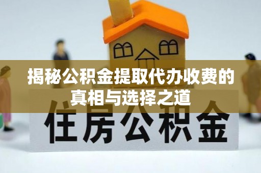 瑞芳揭秘公积金提取代办收费的真相与选择之道