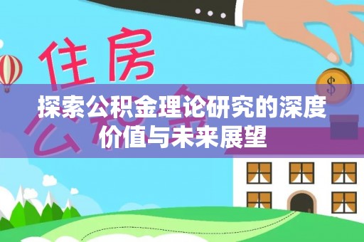 瑞芳探索公积金理论研究的深度价值与未来展望