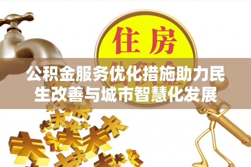 瑞芳公积金服务优化措施助力民生改善与城市智慧化发展