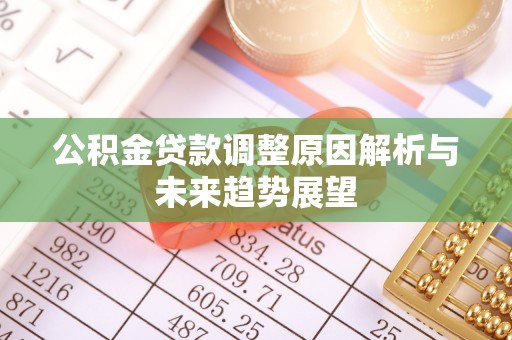 瑞芳公积金贷款调整原因解析与未来趋势展望