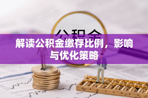 瑞芳解读公积金缴存比例，影响与优化策略